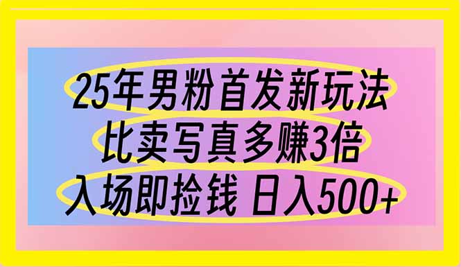 (14219期)25年男粉首发新玩法 比卖写真赚的更多 入场即捡钱 日入500-网创终点站