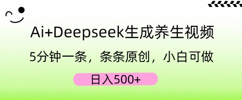 AI+Deepseek生成养生视频,5分钟一条,条条原创,小白可做,日入5张-网创终点站