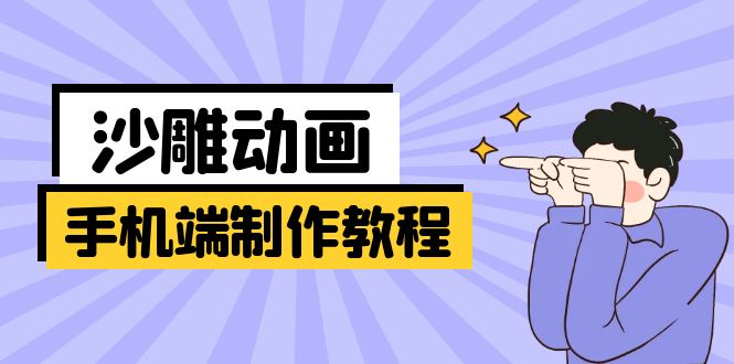 (14157期)手机端沙雕动画制作教程:涵盖软件操作、文案创作、美术设计、动作衔接等-网创终点站