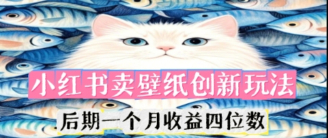 小红书卖壁纸创新玩法,后期一个月收益四位数-网创终点站