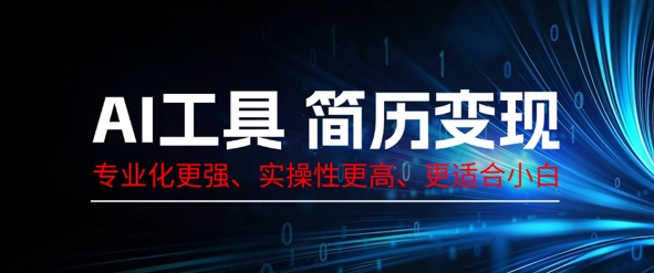 AI工具简历制作变现,专业化更强,实操性更高,更适合小白-网创终点站