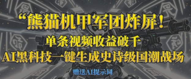 熊猫机甲军团炸屏,单条视频收益破千,AI黑科技一键生成史诗级国潮战场-网创终点站
