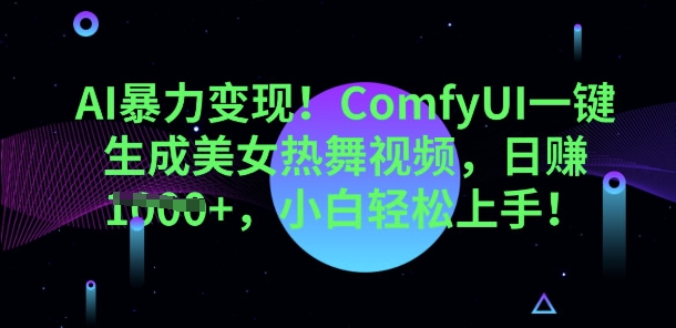 AI暴力变现,ComfyUI一键生成美女热舞视频,小白轻松上手-网创终点站